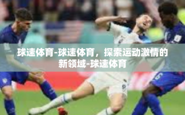 球速体育-球速体育，探索运动激情的新领域-球速体育